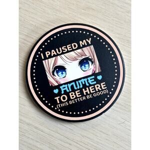 I Paused My Anime To Be Here Coaster